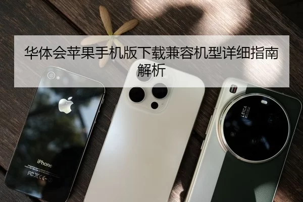 华体会苹果手机版下载兼容机型详细指南解析