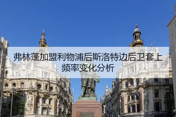 弗林蓬加盟利物浦后斯洛特边后卫套上频率变化分析