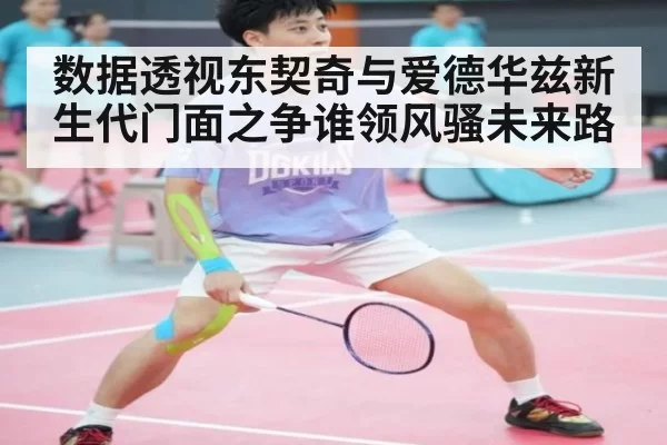 数据透视东契奇与爱德华兹新生代门面之争谁领风骚未来路